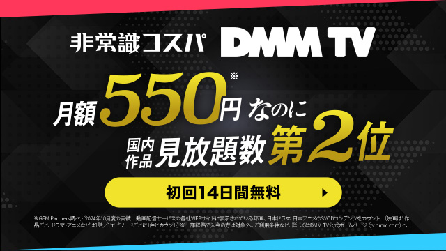 DMM TV 非常識コスパ 月額550円なのに国内作品見放題数第2位 初回14日間無料